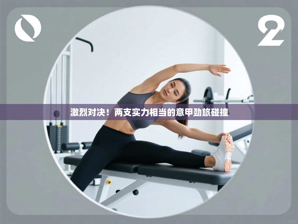 激烈对决!两支实力相当的意甲劲旅碰撞 第1张